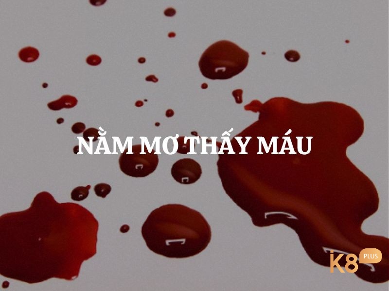 Mơ thấy máu thể hiện cho những cảm xúc mạnh mẽ 