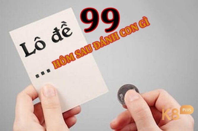 Số 99 trong lô đề một con số đặc biệt với ý nghĩa tâm linh sâu sắc viên mãn và may mắn